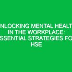 Unlocking Mental Health in the Workplace: Essential Strategies for HSE