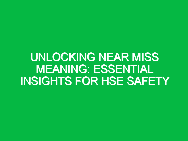 Unlocking Near Miss Meaning: Essential Insights for HSE Safety