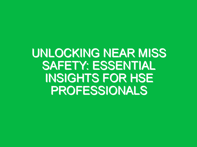 Unlocking Near Miss Safety: Essential Insights for HSE Professionals