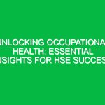 Unlocking Occupational Health: Essential Insights for HSE Success