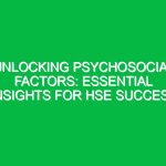 Unlocking Psychosocial Factors: Essential Insights for HSE Success