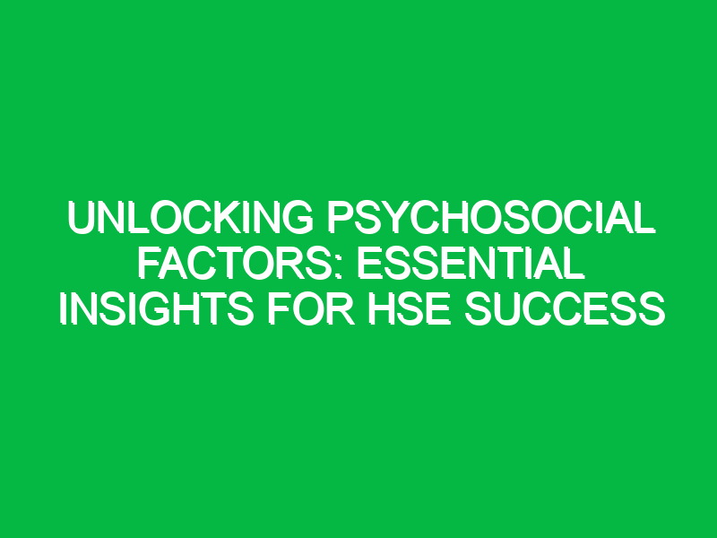 Unlocking Psychosocial Factors: Essential Insights for HSE Success