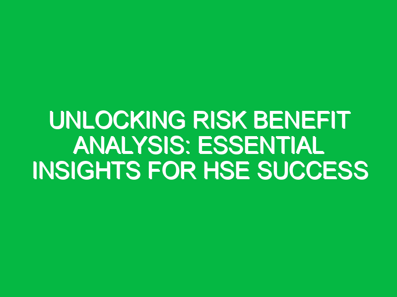 Unlocking Risk Benefit Analysis: Essential Insights for HSE Success