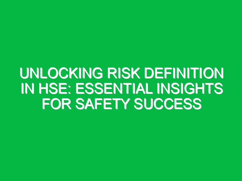 Unlocking Risk Definition in HSE: Essential Insights for Safety Success