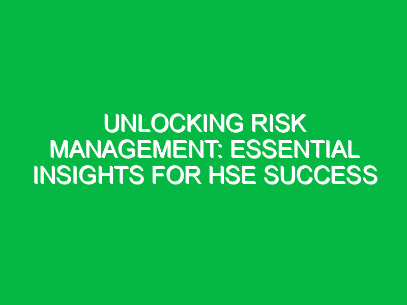 Unlocking Risk Management: Essential Insights for HSE Success