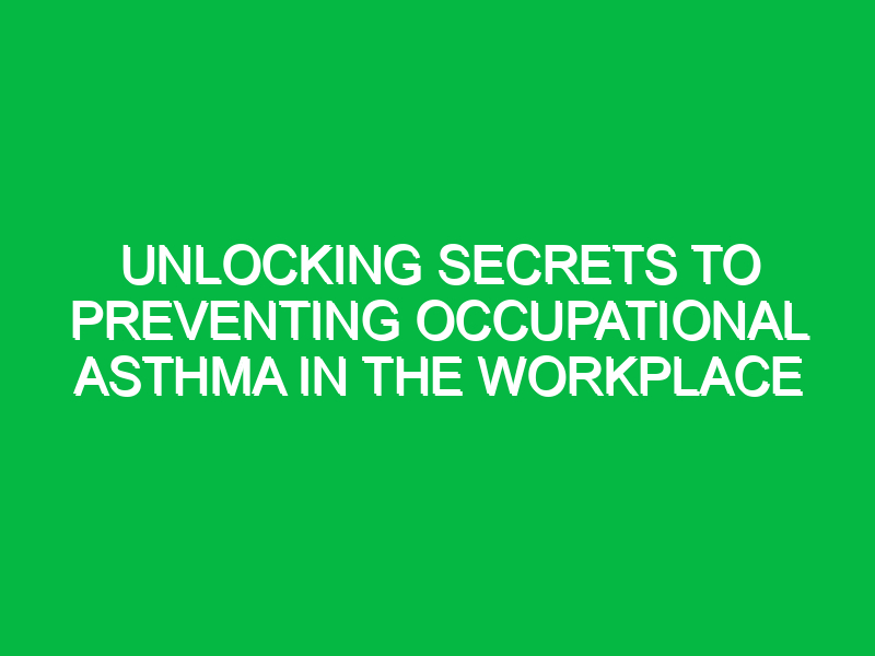 Unlocking Secrets to Preventing Occupational Asthma in the Workplace