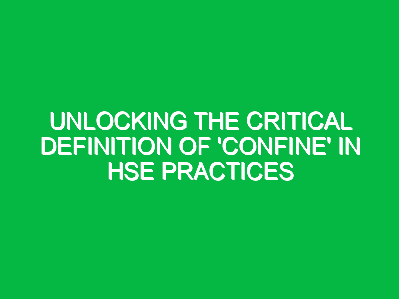 Unlocking the Critical Definition of ‘Confine’ in HSE Practices