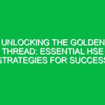 Unlocking the Golden Thread: Essential HSE Strategies for Success