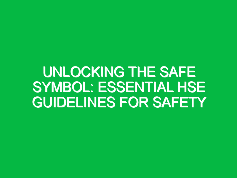 Unlocking the Safe Symbol: Essential HSE Guidelines for Safety