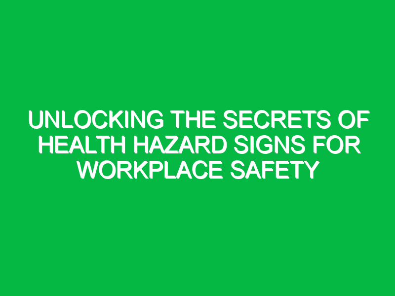Unlocking the Secrets of Health Hazard Signs for Workplace Safety