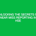 Unlocking the Secrets of Near Miss Reporting in HSE