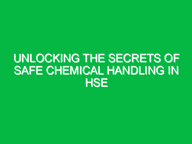 Unlocking the Secrets of Safe Chemical Handling in HSE