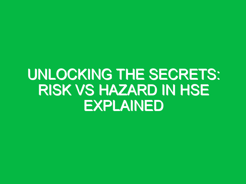 Unlocking the Secrets: Risk vs Hazard in HSE Explained