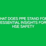 What Does PPE Stand For? Essential Insights for HSE Safety