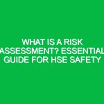 What is a Risk Assessment? Essential Guide for HSE Safety