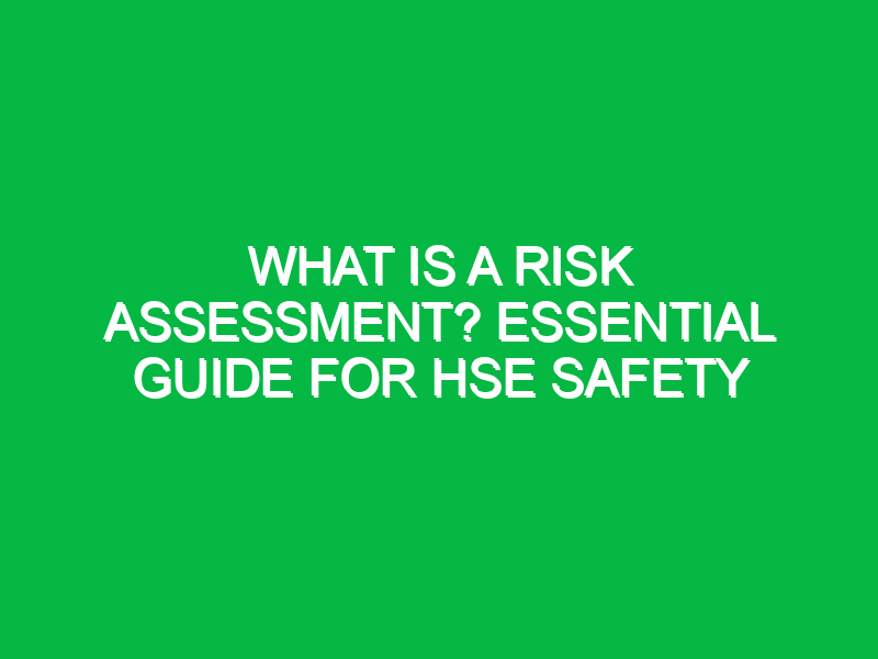 What is a Risk Assessment? Essential Guide for HSE Safety