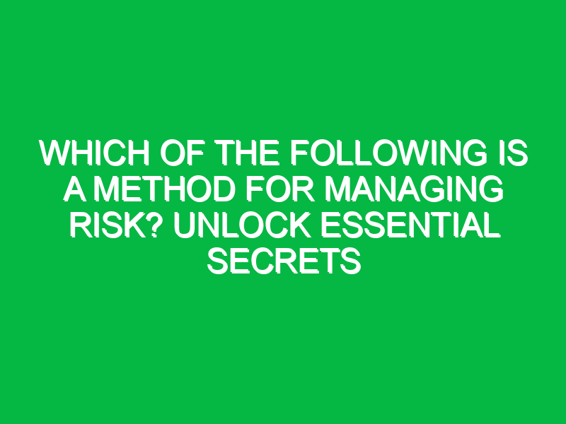 Which of the Following is a Method for Managing Risk? Unlock Essential Secrets