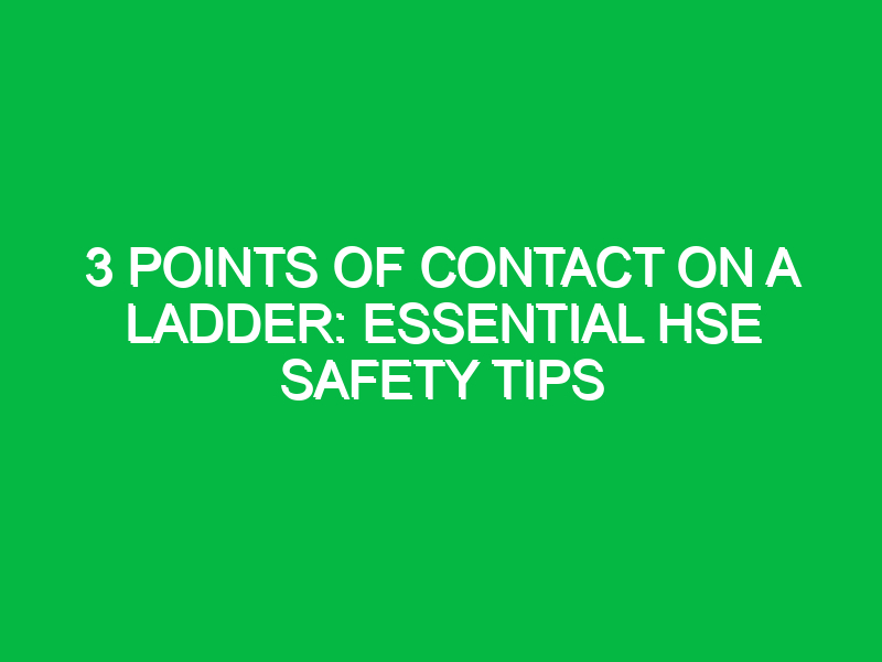 3 Points of Contact on a Ladder: Essential HSE Safety Tips