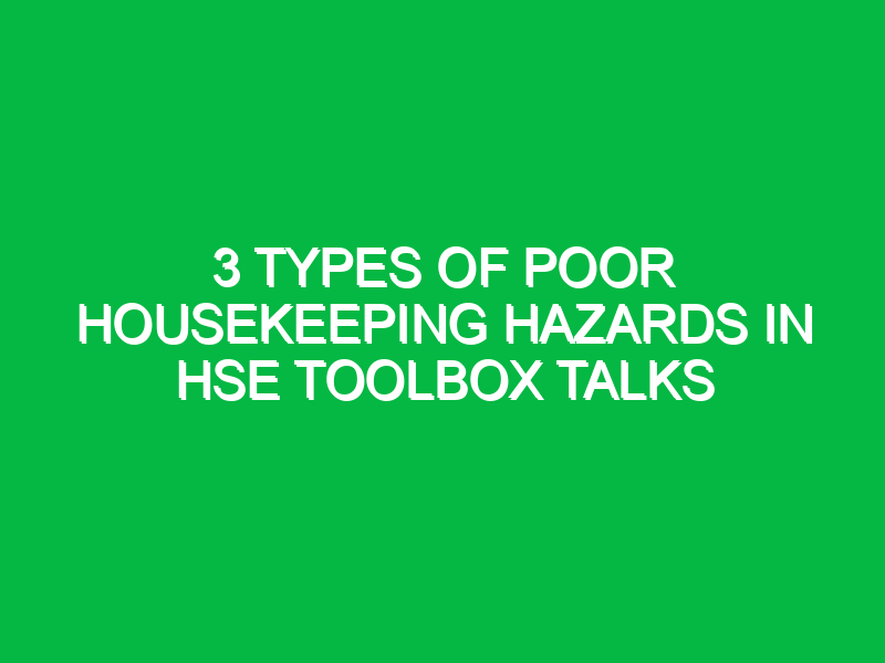 3 Types of Poor Housekeeping Hazards in HSE Toolbox Talks