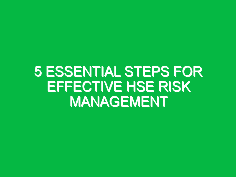 5 Essential Steps for Effective HSE Risk Management