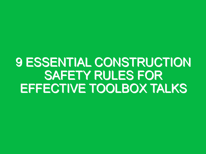 9 Essential Construction Safety Rules for Effective Toolbox Talks
