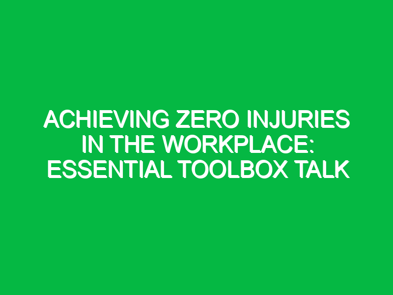 Achieving Zero Injuries in the Workplace: Essential Toolbox Talk
