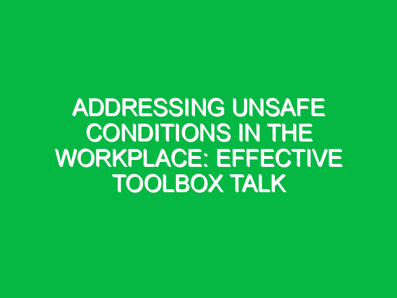 Addressing Unsafe Conditions in the Workplace: Effective Toolbox Talk