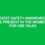 Boost Safety Awareness: Be Present in the Moment for HSE Talks
