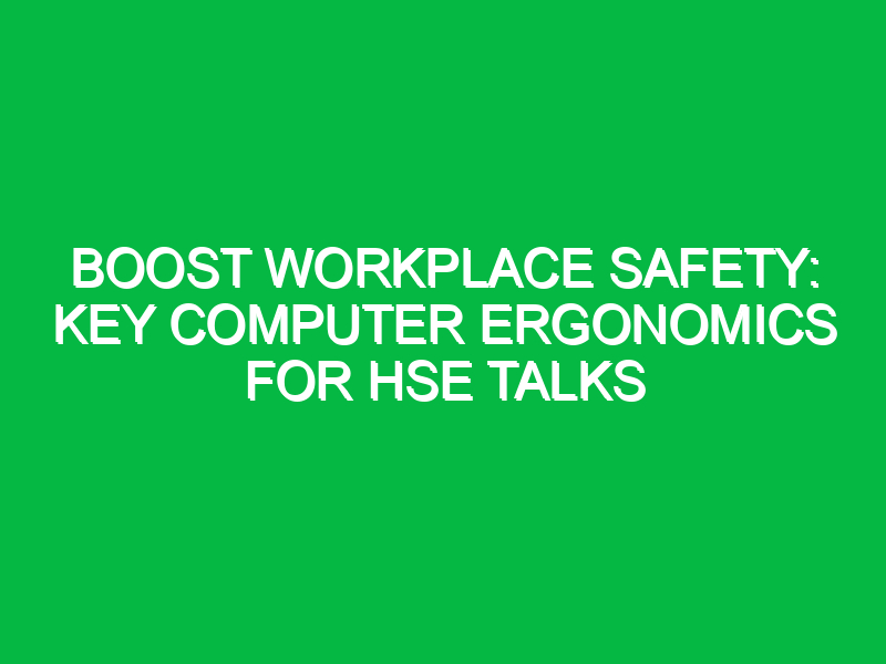 Boost Workplace Safety: Key Computer Ergonomics for HSE Talks