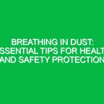 Breathing in Dust: Essential Tips for Health and Safety Protection