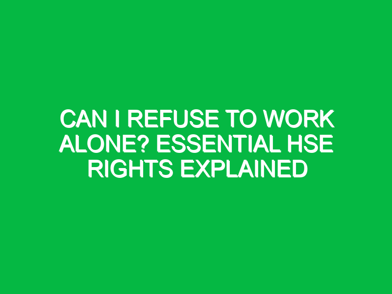 Can I Refuse to Work Alone? Essential HSE Rights Explained