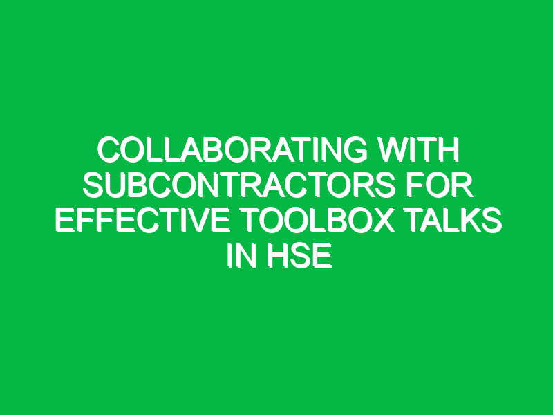 Collaborating with Subcontractors for Effective Toolbox Talks in HSE