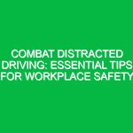 Combat Distracted Driving: Essential Tips for Workplace Safety