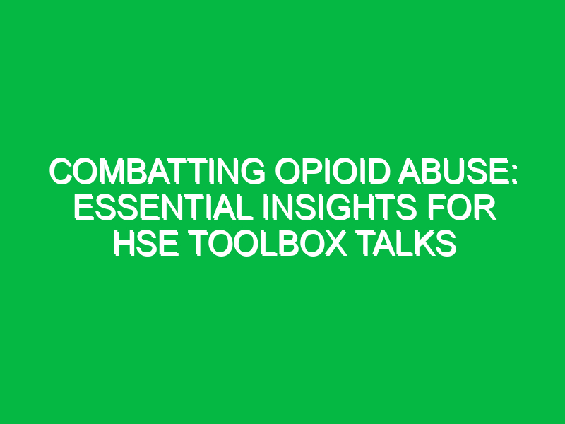 Combatting Opioid Abuse: Essential Insights for HSE Toolbox Talks
