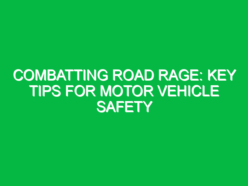 Combatting Road Rage: Key Tips for Motor Vehicle Safety
