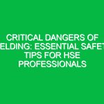 Critical Dangers of Welding: Essential Safety Tips for HSE Professionals