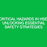 Critical Hazards in HSE: Unlocking Essential Safety Strategies