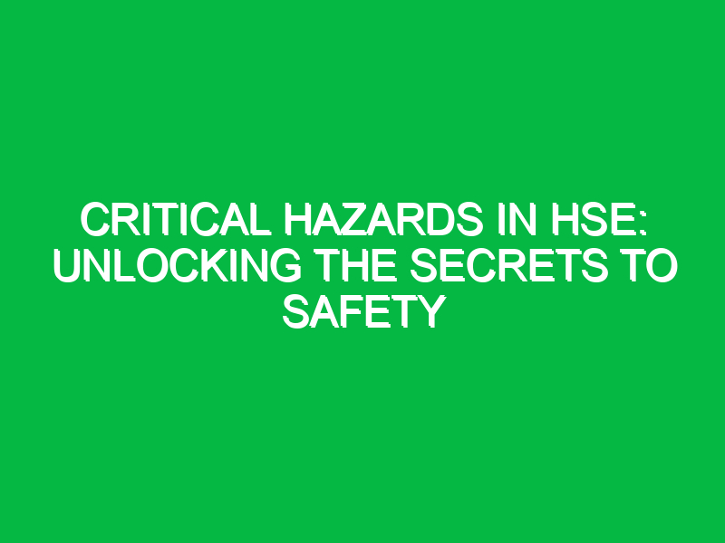 Critical Hazards in HSE: Unlocking the Secrets to Safety