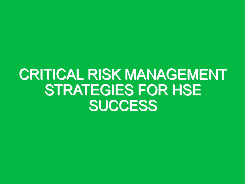 Critical Risk Management Strategies for HSE Success