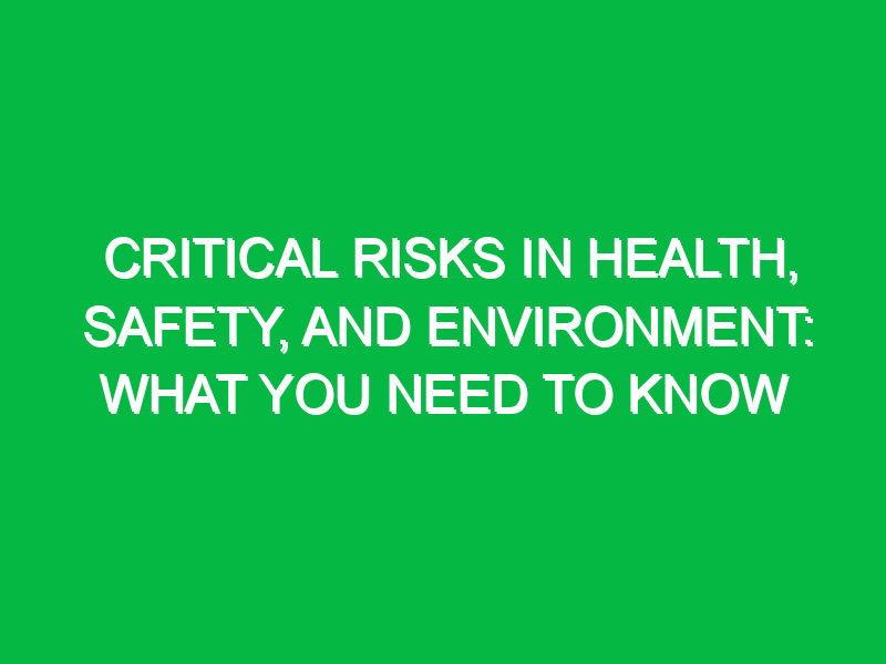 Critical Risks in Health, Safety, and Environment: What You Need to Know