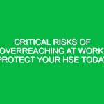 Critical Risks of Overreaching at Work: Protect Your HSE Today