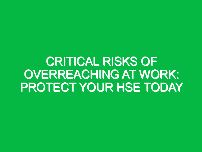 Critical Risks of Overreaching at Work: Protect Your HSE Today