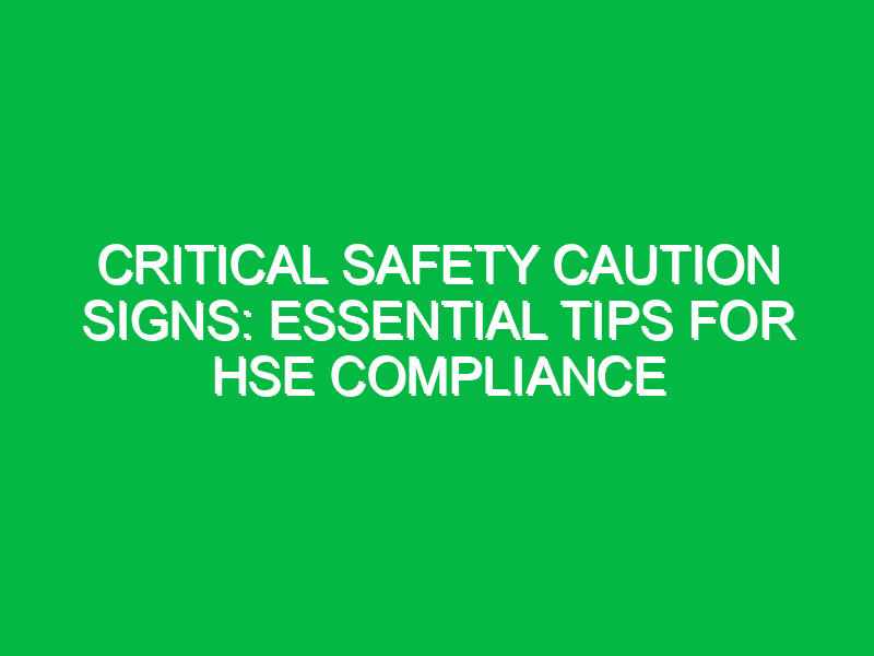 Critical Safety Caution Signs: Essential Tips for HSE Compliance