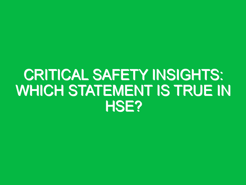 Critical Safety Insights: Which Statement is True in HSE?
