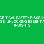 Critical Safety Risks in HSE: Unlocking Essential Insights