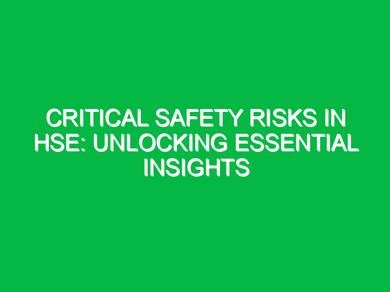 Critical Safety Risks in HSE: Unlocking Essential Insights