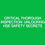 Critical Thorough Inspection: Unlocking HSE Safety Secrets
