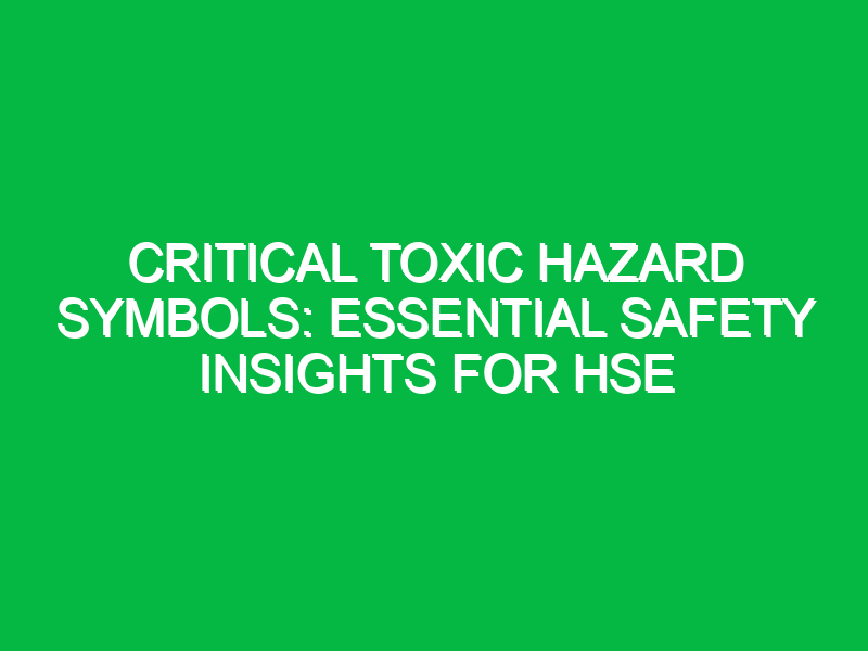 Critical Toxic Hazard Symbols: Essential Safety Insights for HSE