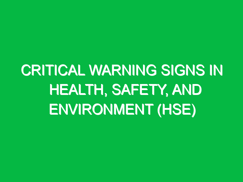 Critical Warning Signs in Health, Safety, and Environment (HSE)