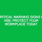 Critical Warning Signs in HSE: Protect Your Workplace Today